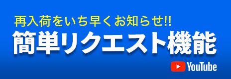 再入荷をいち早くお知らせ!! 簡単リクエスト機能