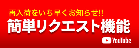 再入荷をいち早くお知らせ!! 簡単リクエスト機能